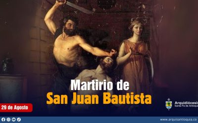 Hoy se celebra el martirio de San Juan Bautista, profeta y mártir de la Verdad